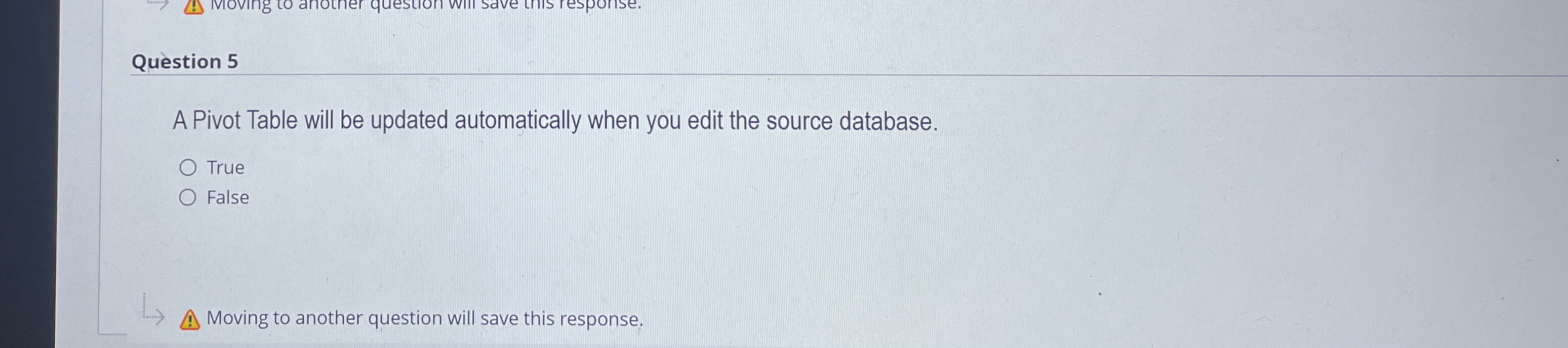  Question 5 A Pivot Table will be updated automatically when you