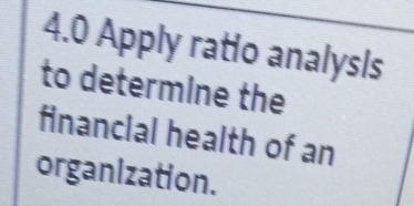  4.0 Apply ratio analys/s to determine the financlal health of an