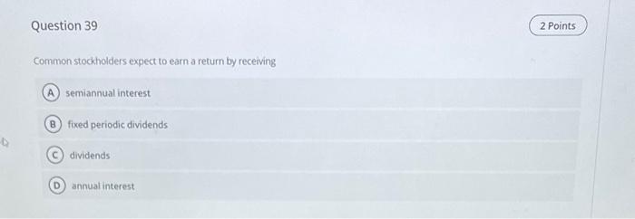  Question 39 Common stockholders expect to earn a return by receiving