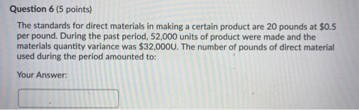  Question 6 (5 points) The standards for direct materials in making