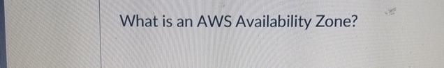  What is an AWS Availability Zone? 