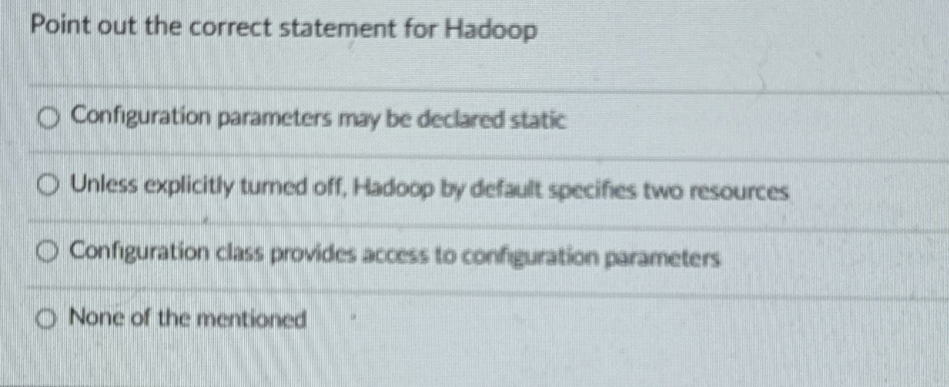  Point out the correct statement for Hadoop Configuration parameters may be