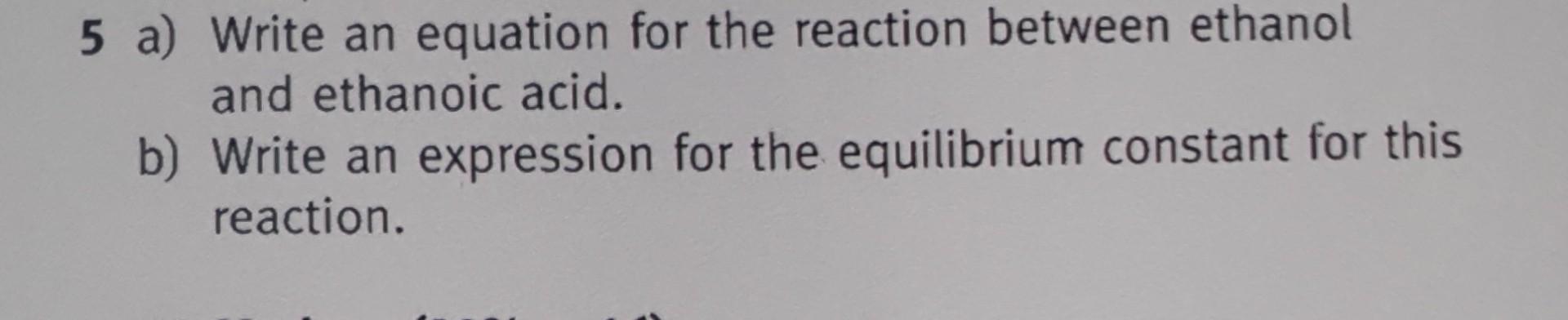  5 a) Write an equation for the reaction between ethanol and