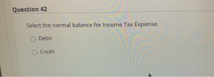 Select the normal balance for Cash, O Debit Credit Question 41 Select