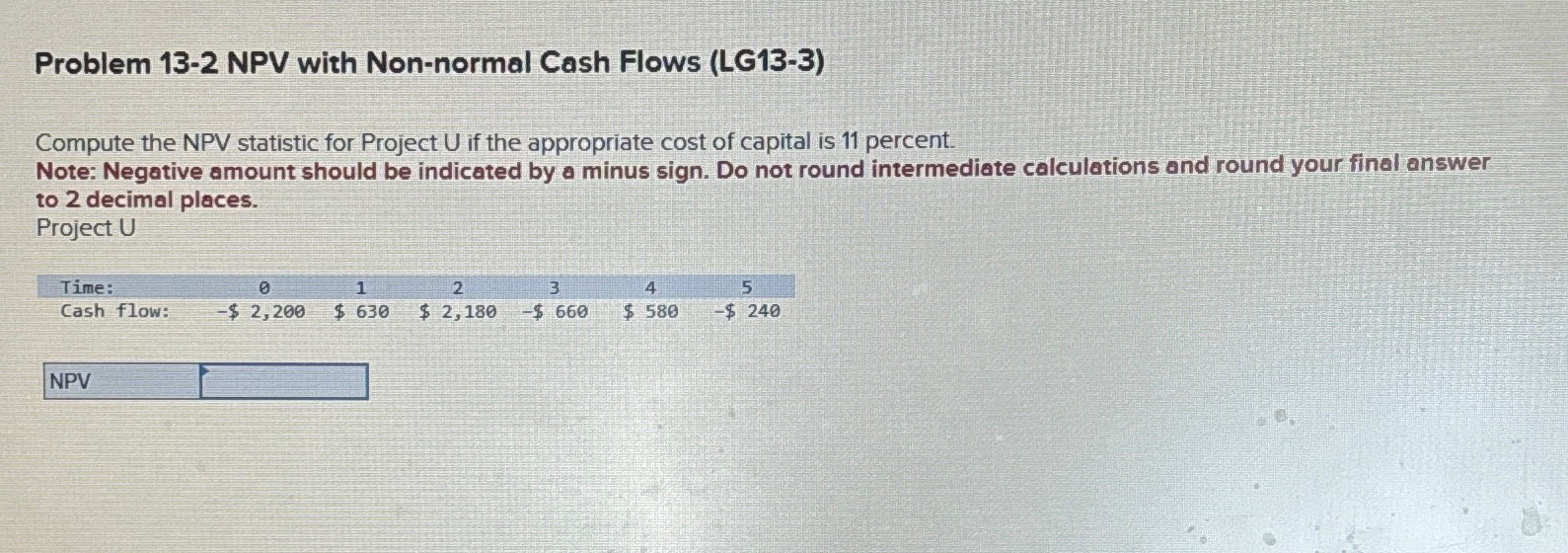  Problem 13-2 NPV with Non-normal Cash Flows (LG13-3) Compute the NPV