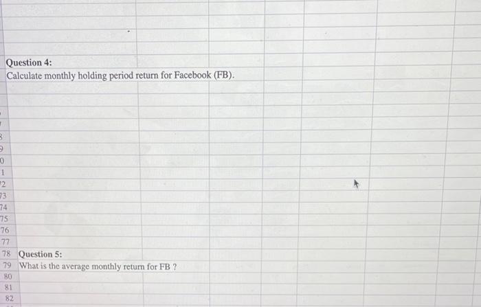 (MSFT). 31 32 Question 4: Calculate monthly holding period return for Facebook