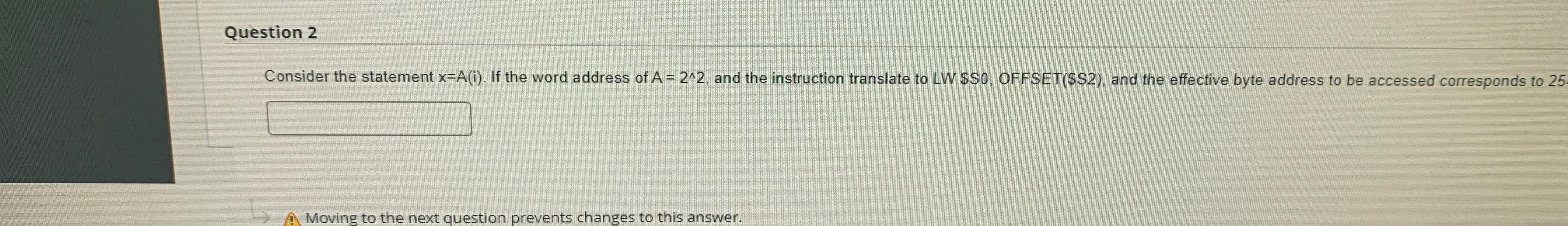  Question 2 Consider the statement x=A(i). If the word address of