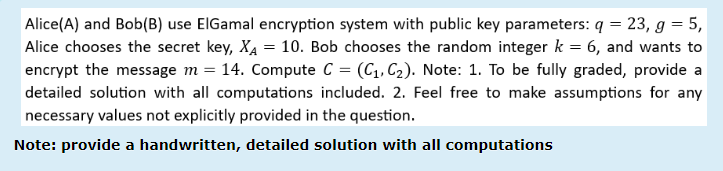  Alice(A) and Bob(B) use ElGamal encryption system with public key parameters: