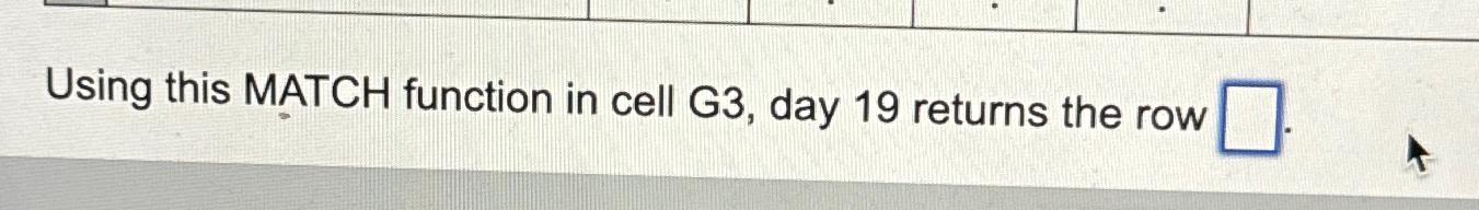  Using this MATCH function in cell G3, day 19 returns the
