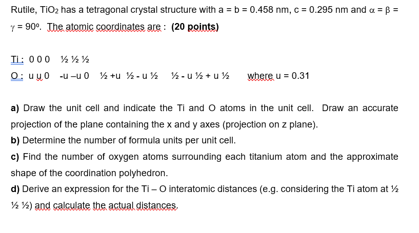  Rutile, TiO2 has a tetragonal crystal structure with a = b