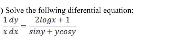  -) Solve the follwing diferential equation: 2logx + 1 x dx
