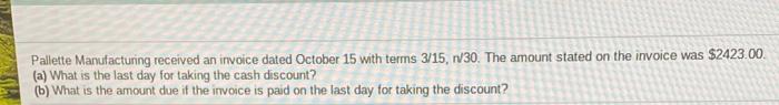  Pallette Manufacturing received an invoice dated October 15 with terms 3/15,