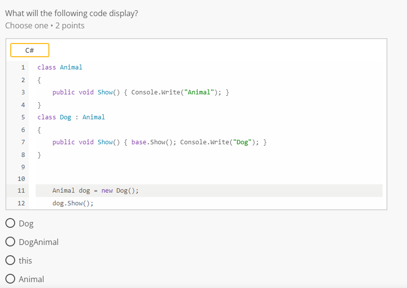  What will the following code display? Choose one 2 points Dog