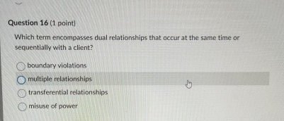  Question 16(1 point) Which term encompasses dual relationships that occur at