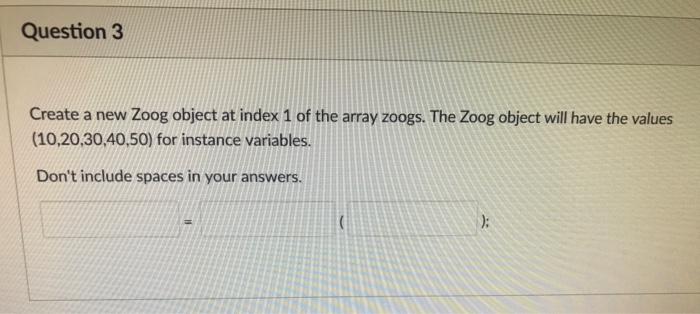 initialize an array of three Zoogs. Don't include spaces in your answers.