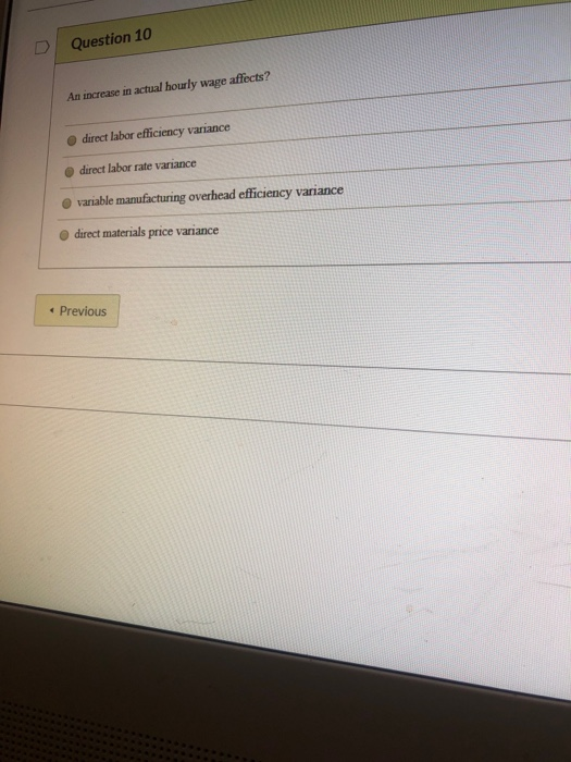  Question 10 An increase in actual hourly wage affects? direct labor