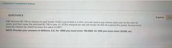  Question Completion Status: QUESTION 8 8 points DBF borrows $5.738 by