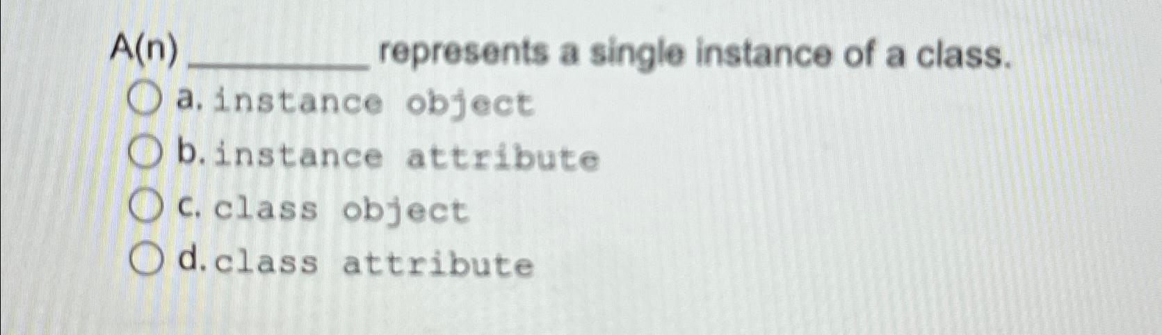  A(n) represents a single instance of a class. a. Instance object