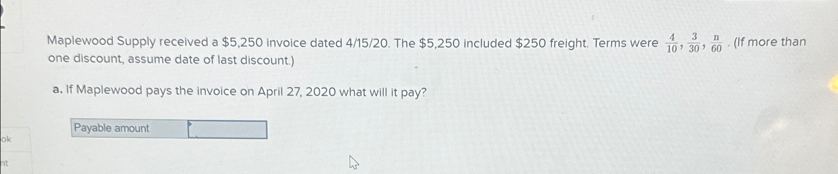 \ \ Maplewood Supply received a $5,250 invoice dated (4)/(15)/20. The