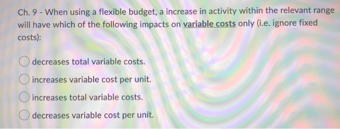  Ch. 9 - When using a flexible budget, a increase in