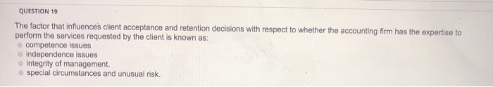  QUESTION 19 The factor that influences client acceptance and retention decisions