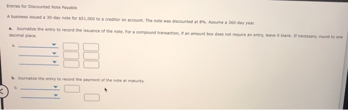  Entries for Discounted Note Payable A business issued a 30-day note
