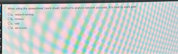  When using the spreadsheet (work sheet) method to analyze noncash accounts,