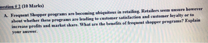  mestion # 2 (10 Marks) A. Frequent Shopper programs are becoming