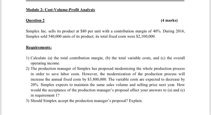  Module 2: Cost-Volume-Profit Analysis Question 2 (4 marks) Simplex Inc. sells