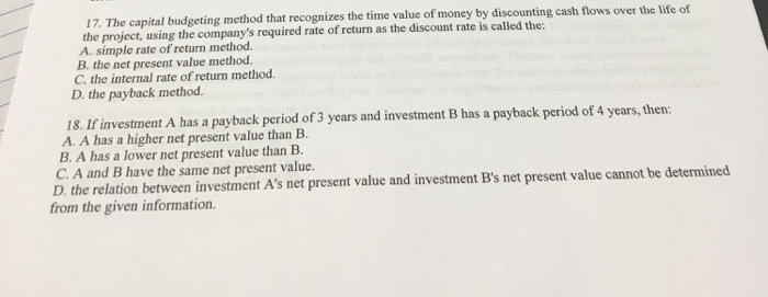 17-18 please help!! The capital budgeting method that recognizes the time value
