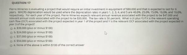  QUESTION 17 Pierre Wineries is evaluating a project that would require
