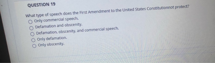 QUESTION 19 What type of speech does the First Amendment to