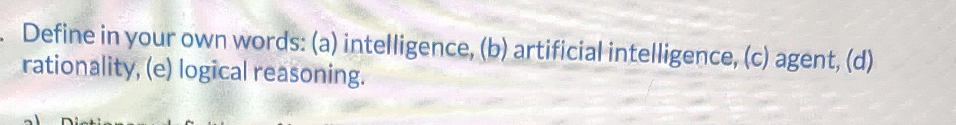  Define in your own words: a) intelligence b) artificial intelligence c)