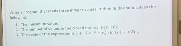  Write a program that reads three integer values. It then finds
