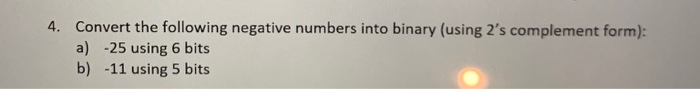  4. Convert the following negative numbers into binary (using 2's complement