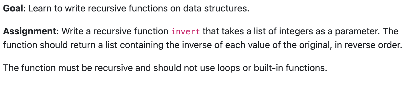  Goal: Learn to write recursive functions on data structures. Assignment: Write