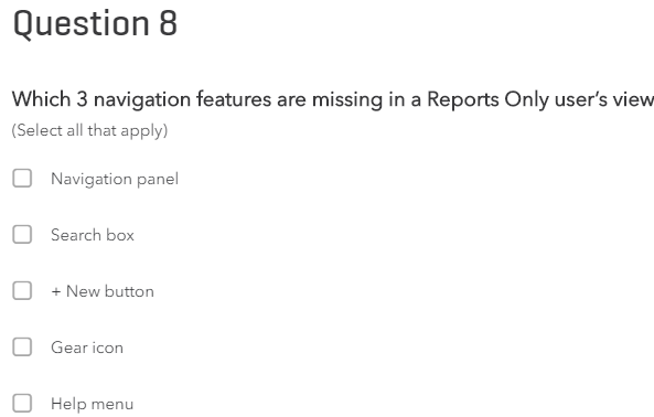  Question 8 Which 3 navigation features are missing in a Reports