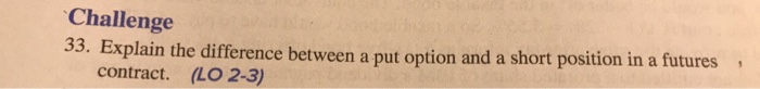  Challenge 33. Explain the difference between a put option and a