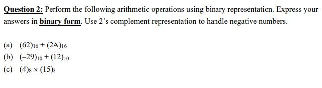  Question 2: Perform the following arithmetic operations using binary representation. Express