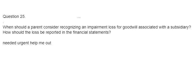 Question 25. When should a parent consider recognizing an impairment loss