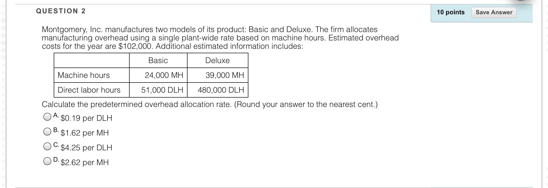  QUESTION 2 10 points Save Answer Montgomery, Inc. manufactures two models
