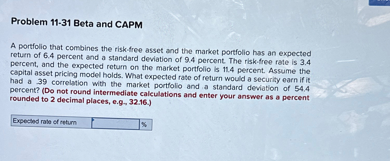  Problem 11-31 Beta and CAPM A portfolio that combines the risk-free