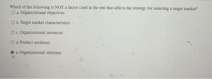 O d. Product attributes. e. Organizational structure Which of the following is