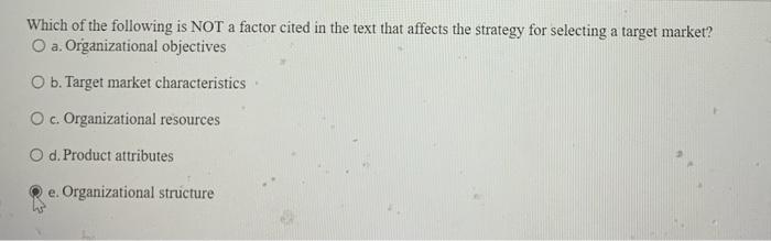 selecting a target market? O a. Organizational objectives O b. Target market