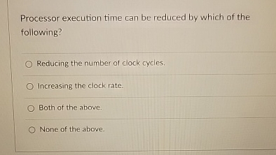  Processor execution time can be reduced by which of the following?