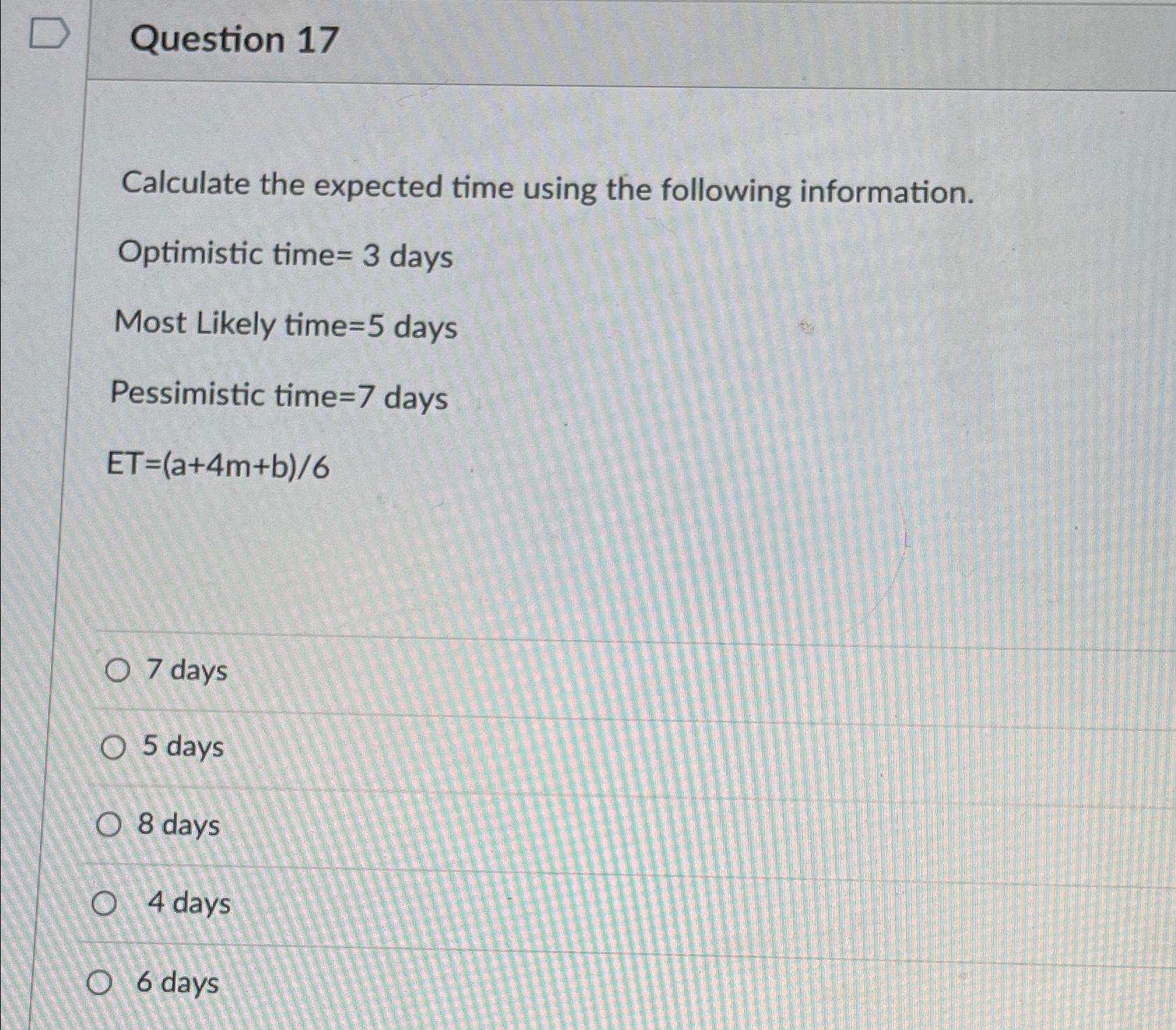  Question 17 Calculate the expected time using the following information. Optimistic