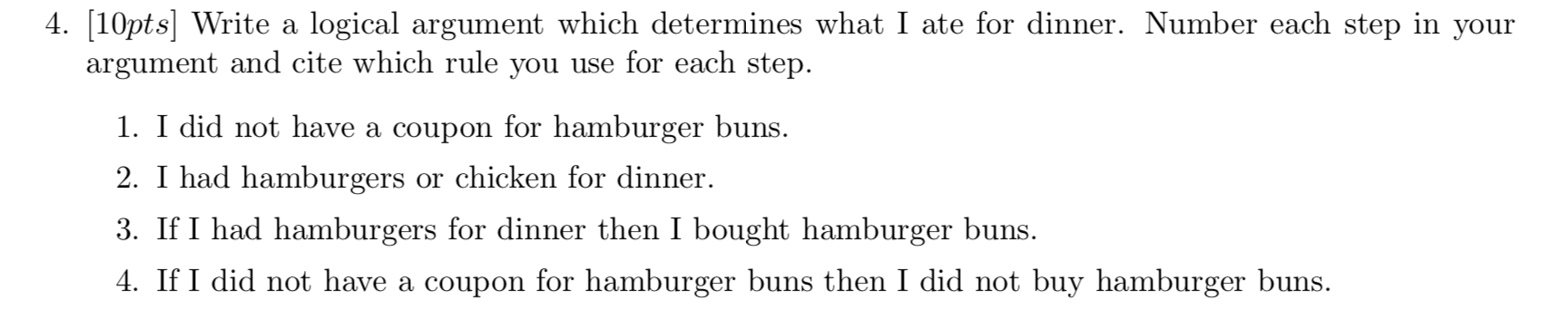  4. [10pts] Write a logical argument which determines what I ate