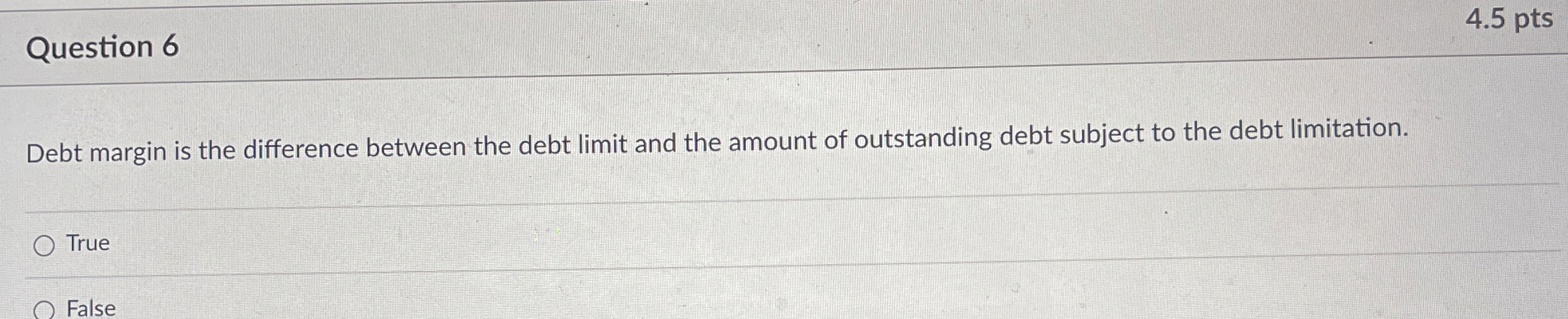  Question 6 4.5 pts Debt margin is the difference between the