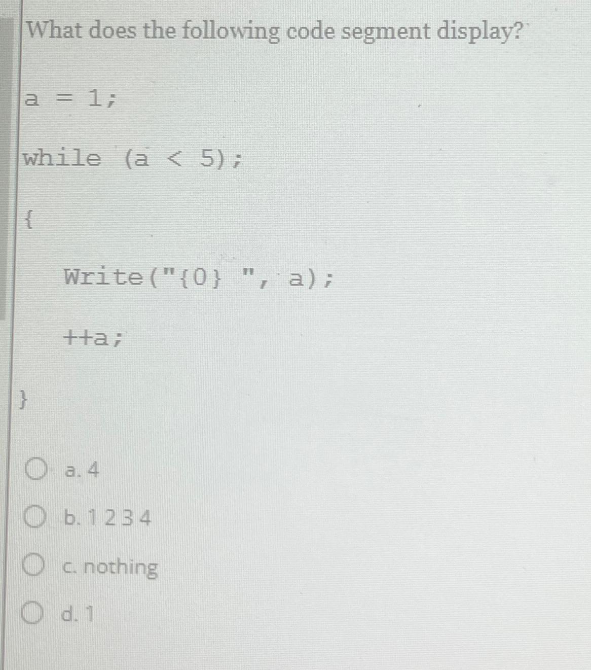  What does the following code segment display? a=1; while )(5; {