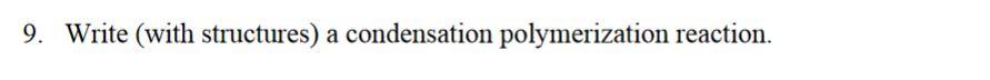 explain any work as needed. 9. Write (with structures) a condensation polymerization